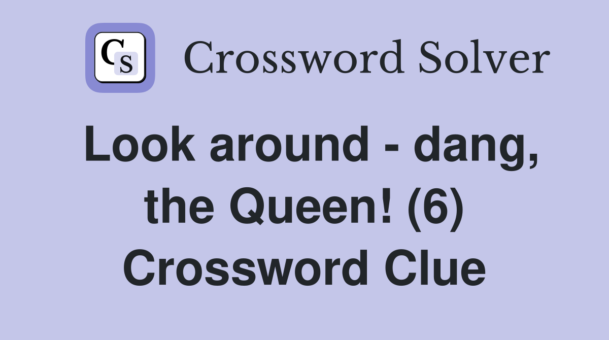 Look around - dang, the Queen! (6) Crossword Clue