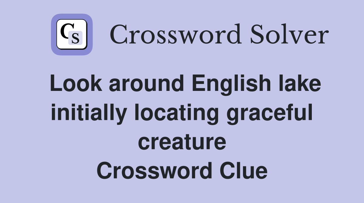 Look around English lake initially locating graceful creature Crossword Clue