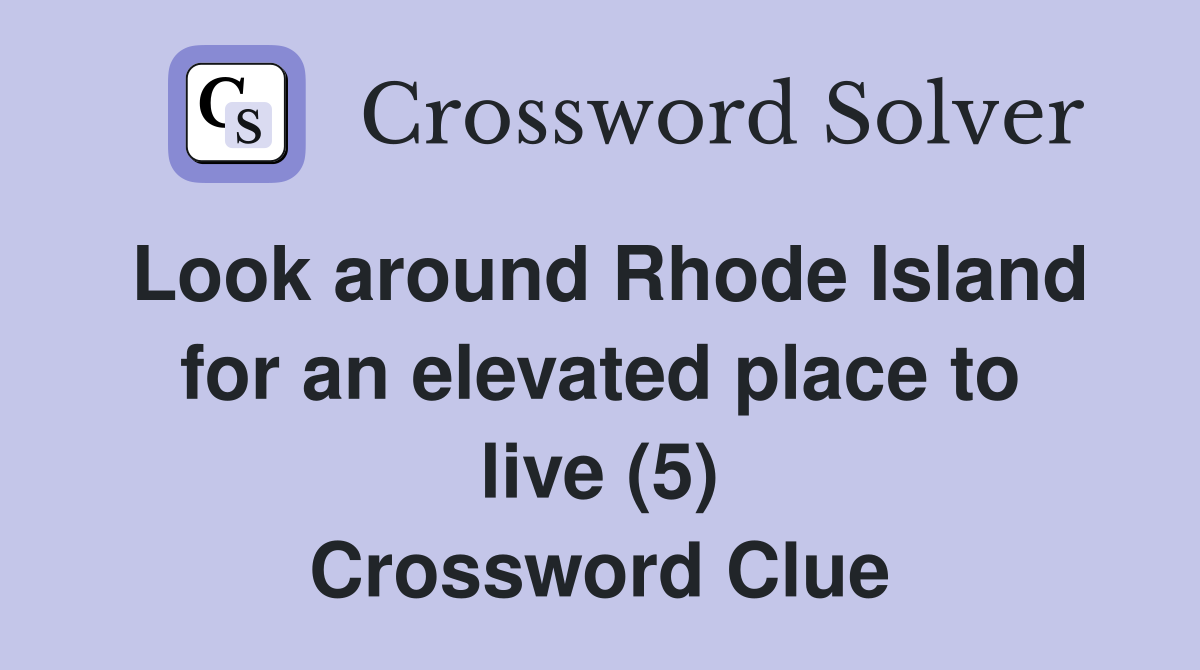 Look around Rhode Island for an elevated place to live (5) Crossword Clue