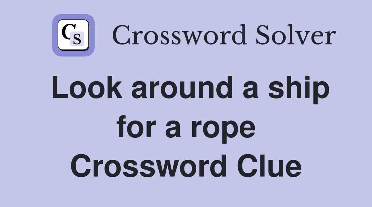 Look around a ship for a rope Crossword Clue