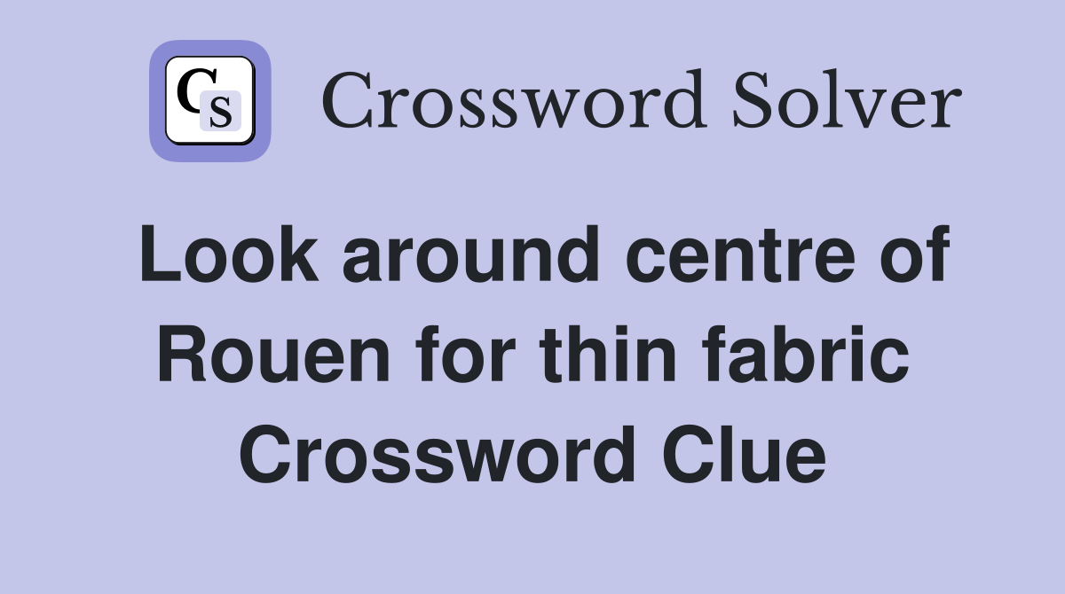 Look around centre of Rouen for thin fabric Crossword Clue