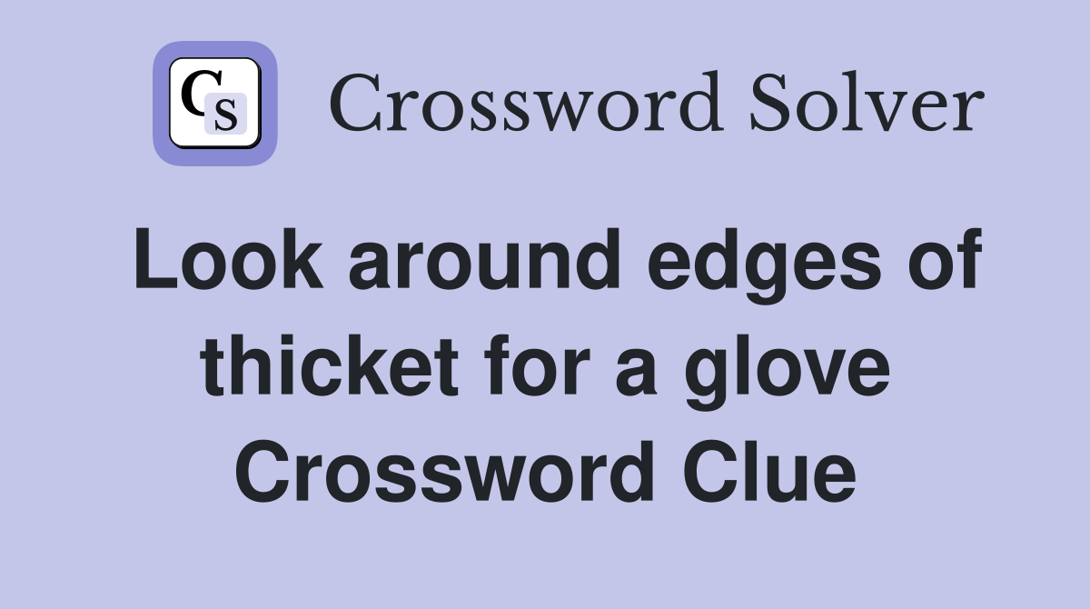 Look around edges of thicket for a glove Crossword Clue