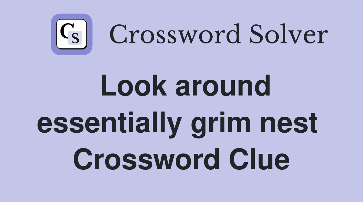 Look around essentially grim nest  Crossword Clue