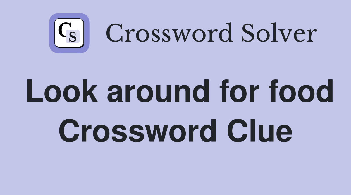 Look around for food Crossword Clue