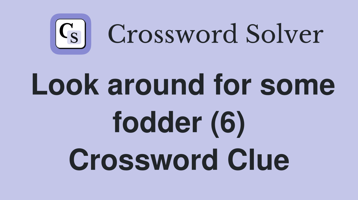 Look around for some fodder (6) Crossword Clue