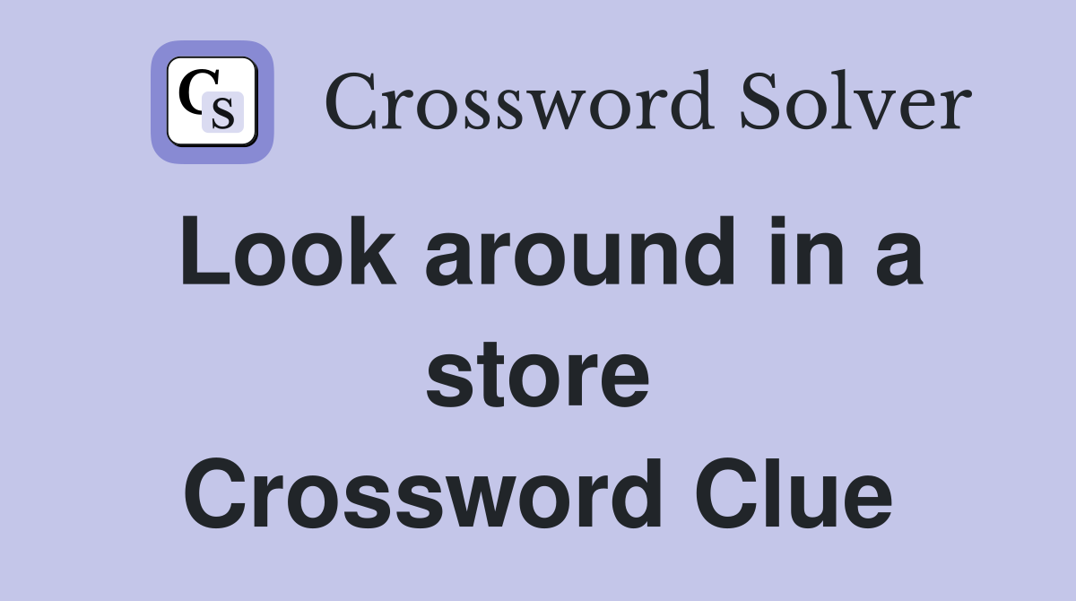 Look around in a store Crossword Clue