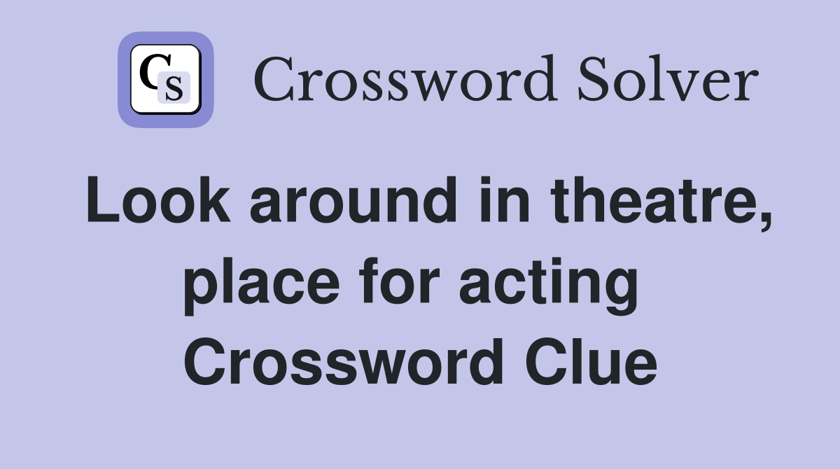 Look around in theatre, place for acting  Crossword Clue