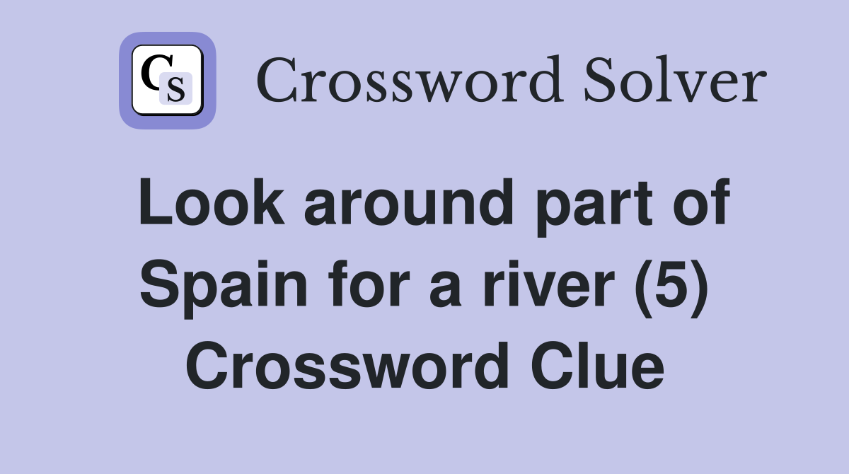 Look around part of Spain for a river (5) Crossword Clue