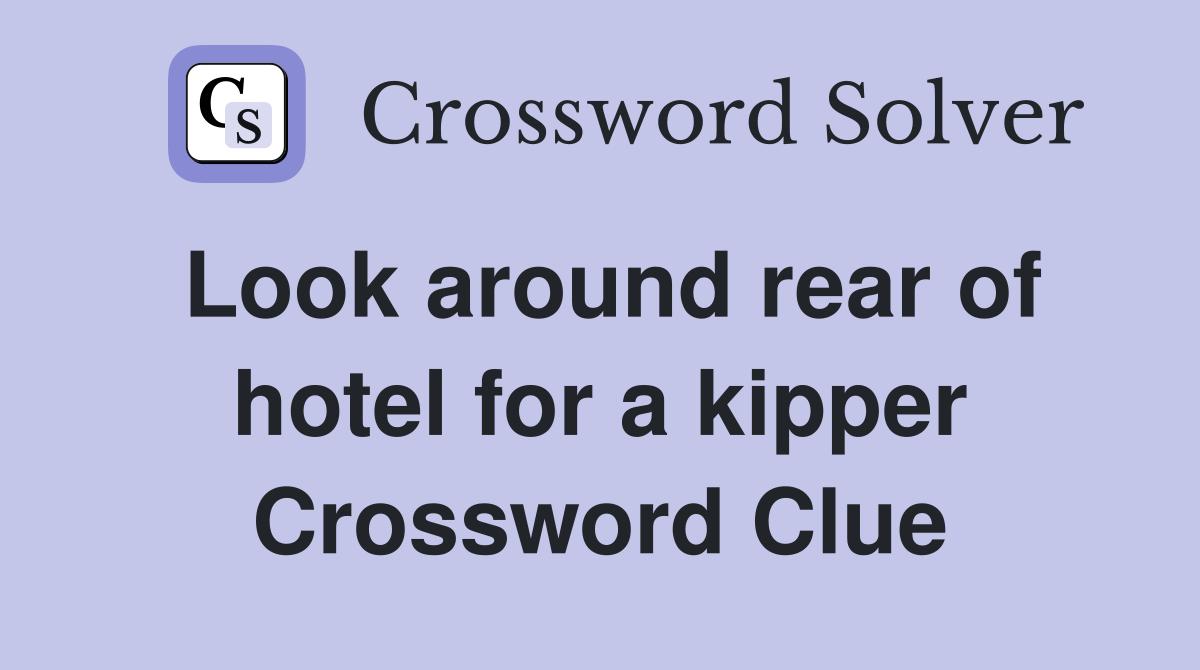 Look around rear of hotel for a kipper Crossword Clue