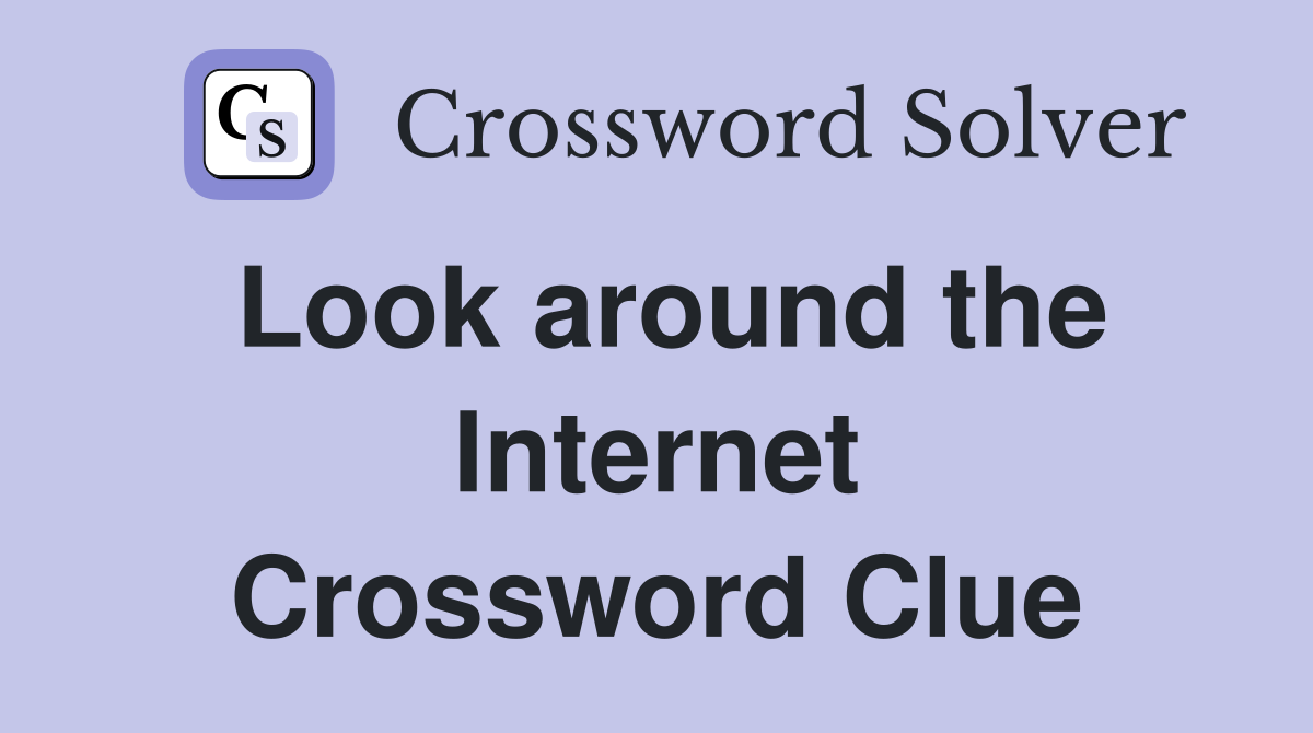 Look around the Internet Crossword Clue