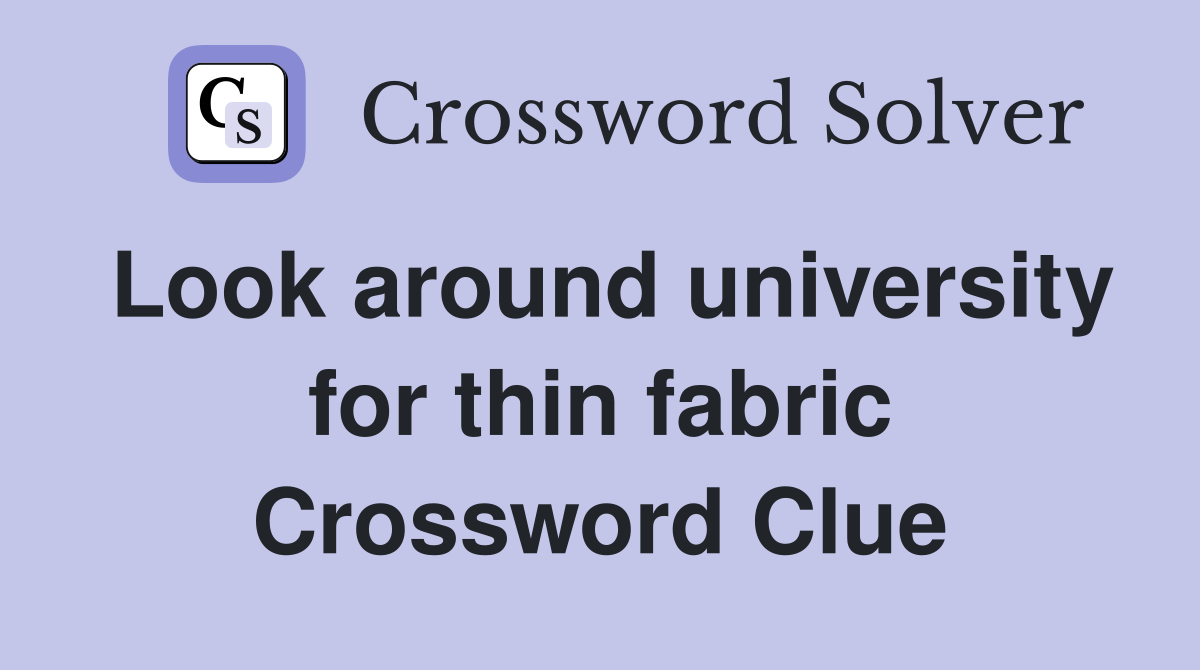 Look around university for thin fabric Crossword Clue
