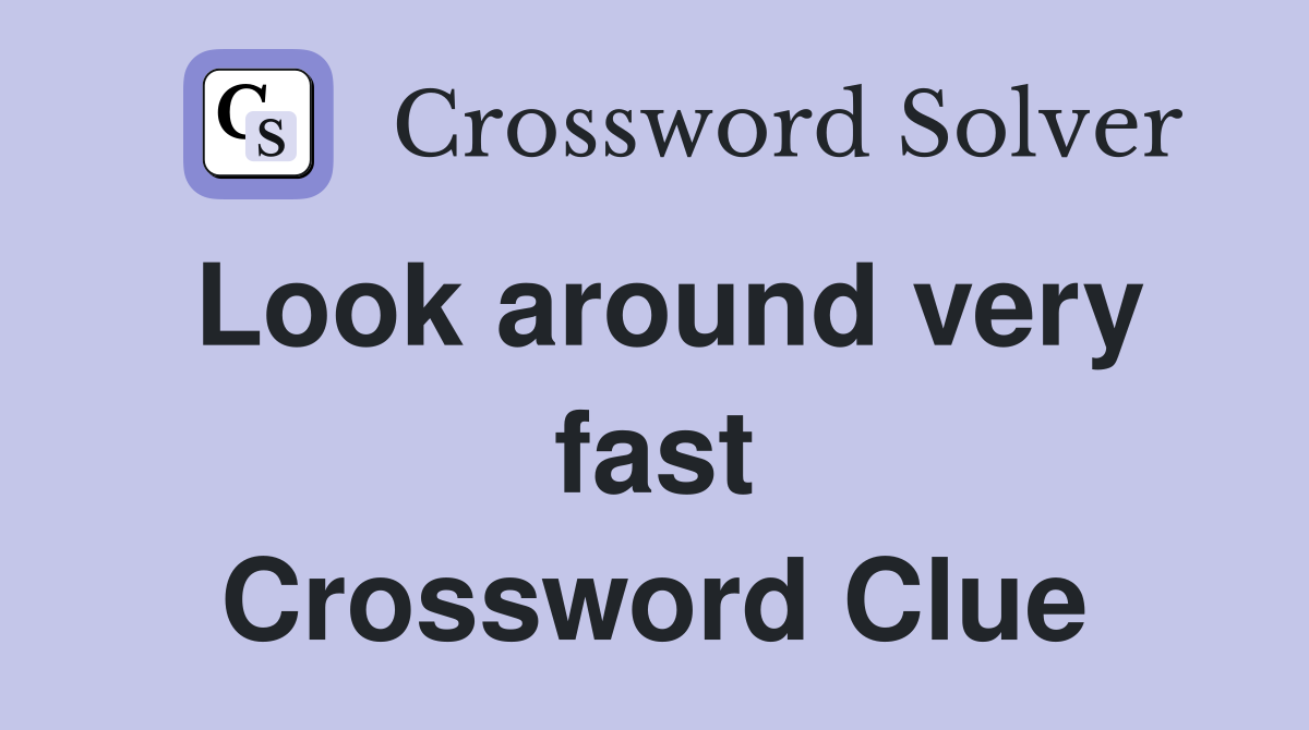 Look around very fast Crossword Clue