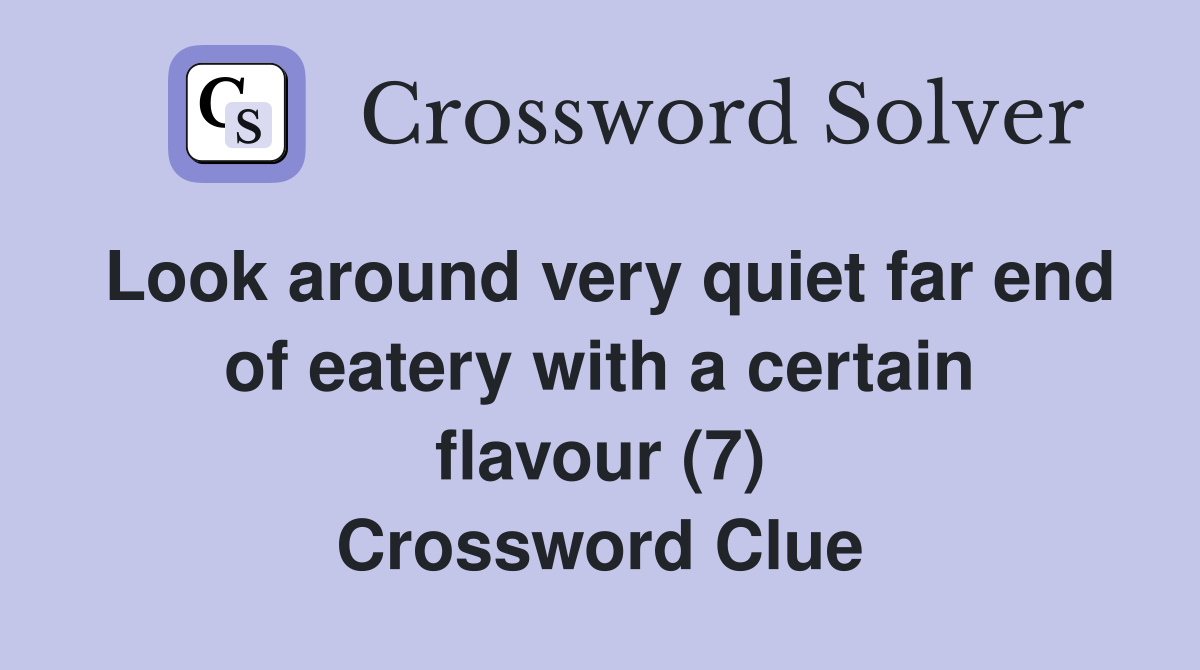 Look around very quiet far end of eatery with a certain flavour (7) Crossword Clue