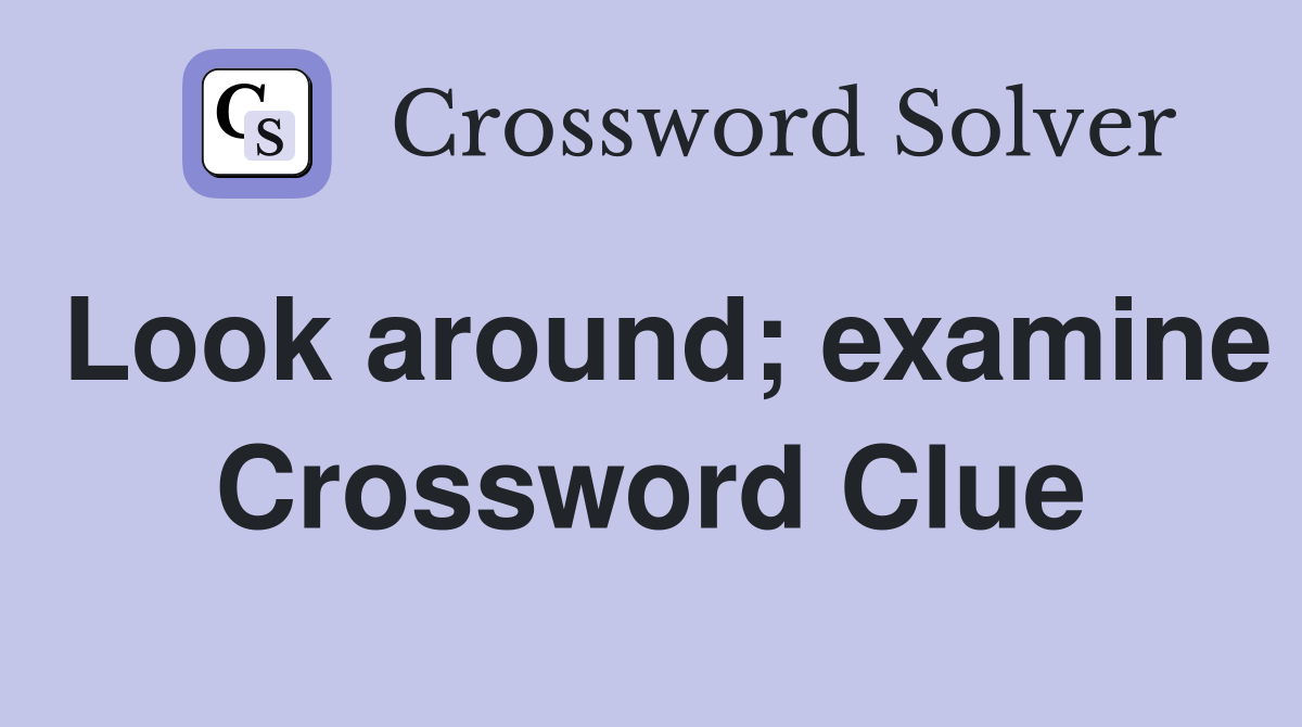 Look around; examine Crossword Clue