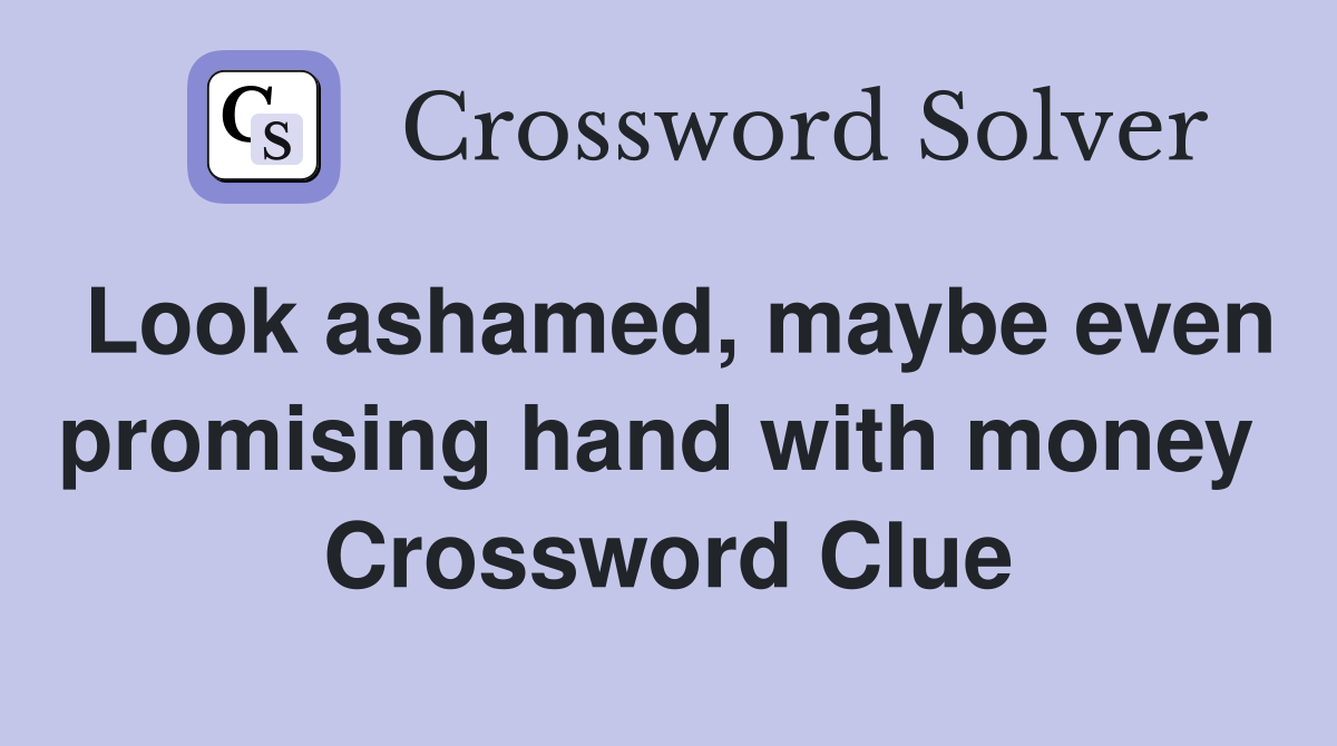 Look ashamed, maybe even promising hand with money  Crossword Clue