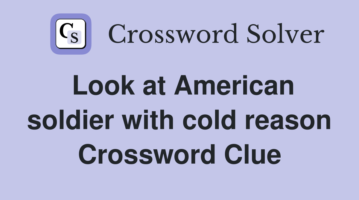Look at American soldier with cold reason Crossword Clue