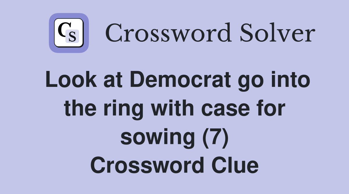 Look at Democrat go into the ring with case for sowing (7) Crossword Clue