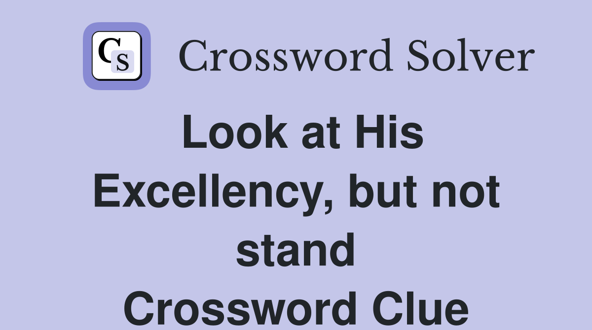 Look at His Excellency, but not stand Crossword Clue