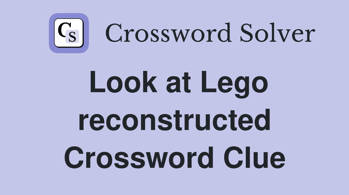 Look at Lego reconstructed Crossword Clue