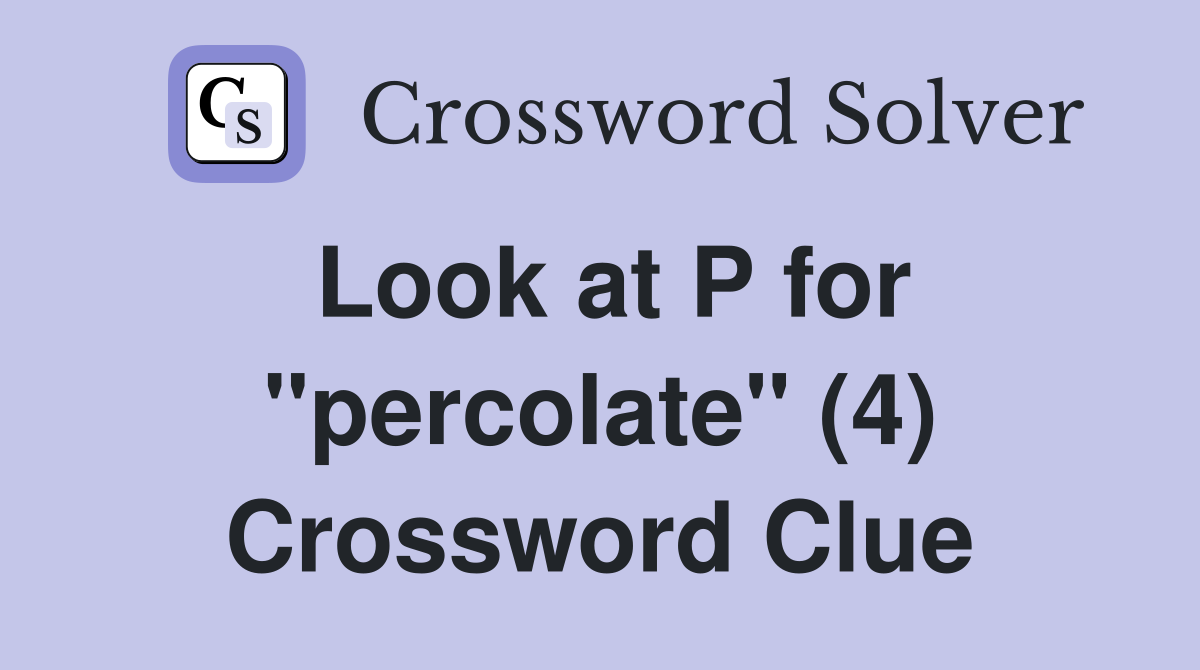 Look at P for "percolate" (4) Crossword Clue
