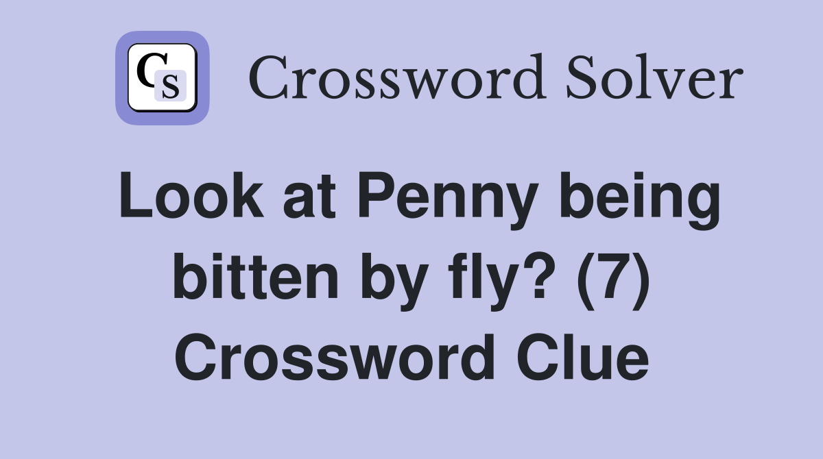 Look at Penny being bitten by fly? (7) Crossword Clue
