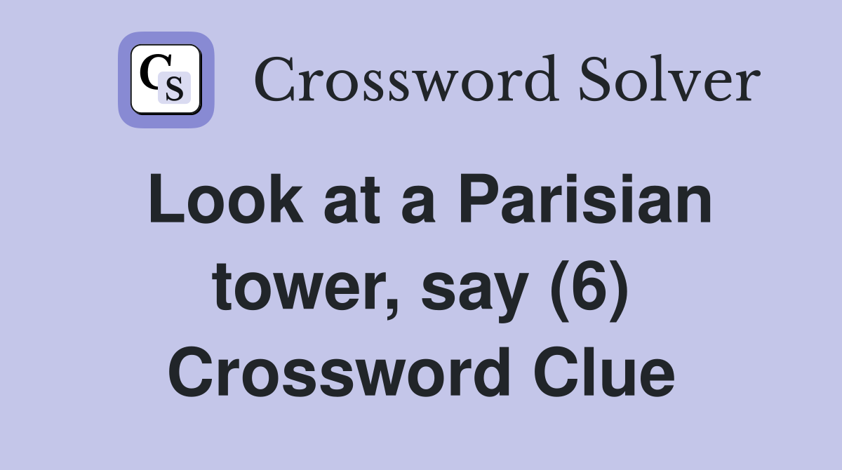 Look at a Parisian tower, say (6) Crossword Clue
