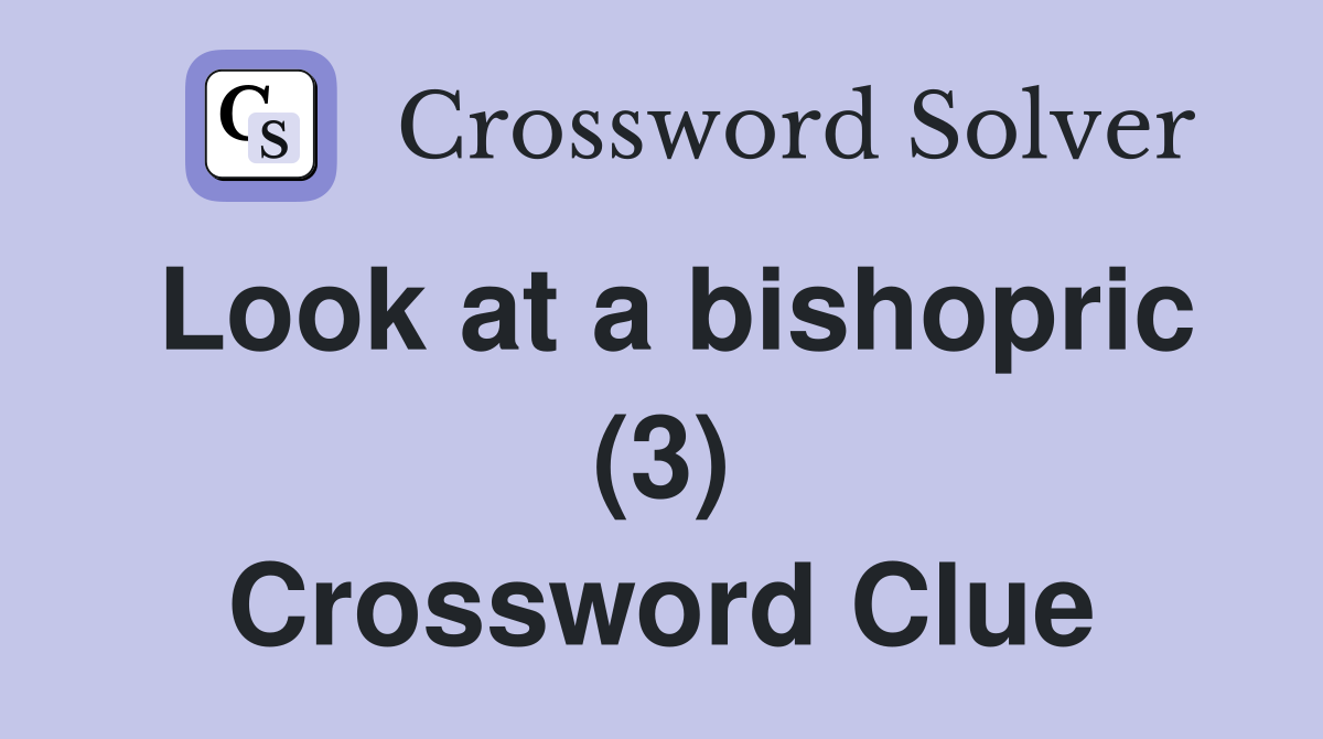 Look at a bishopric (3) Crossword Clue