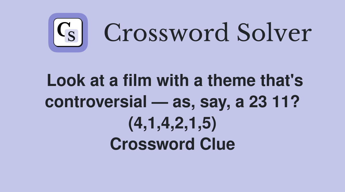 Look at a film with a theme that's controversial — as, say, a 23 11? (4,1,4,2,1,5) Crossword Clue