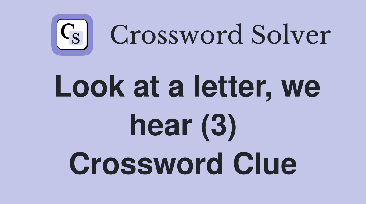 Look at a letter, we hear (3) Crossword Clue