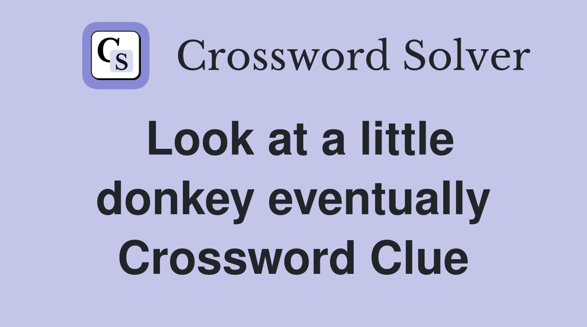 Look at a little donkey eventually Crossword Clue