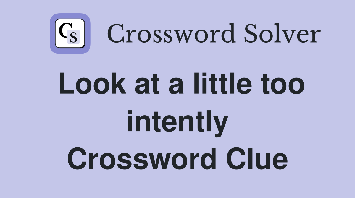 Look at a little too intently Crossword Clue