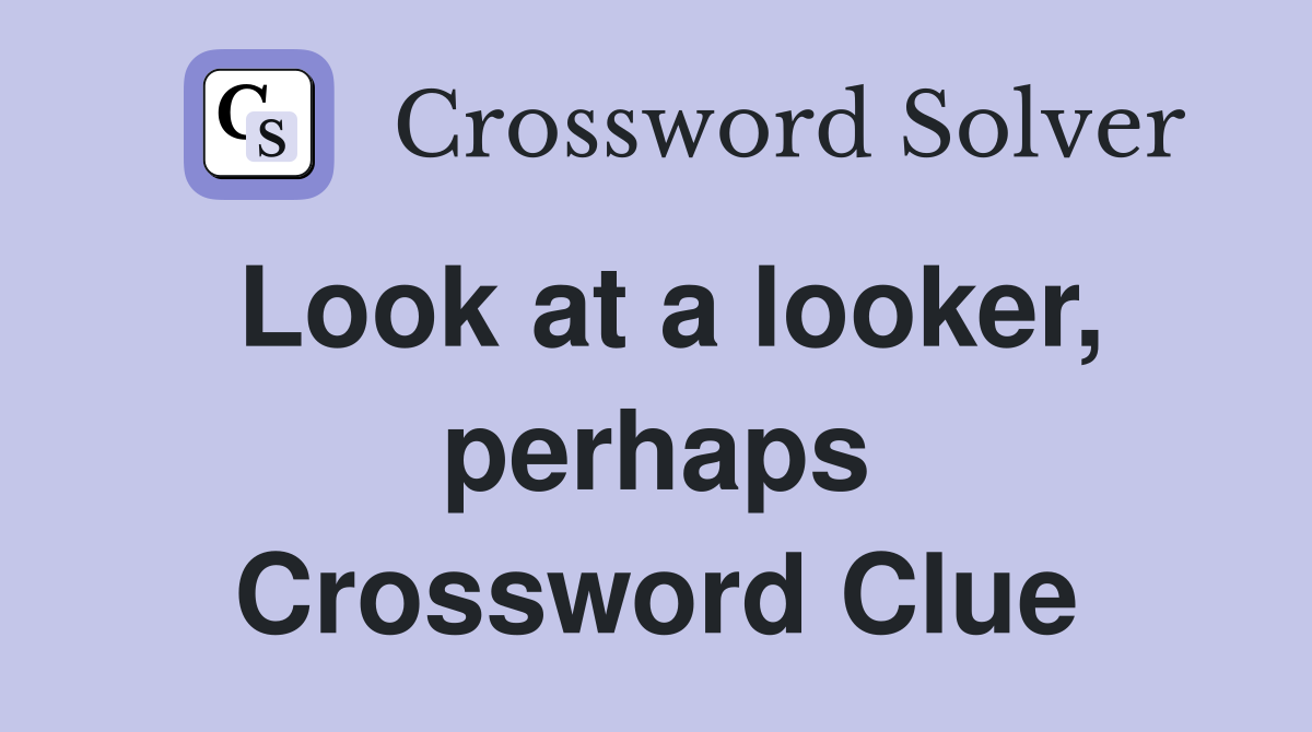 Look at a looker, perhaps Crossword Clue