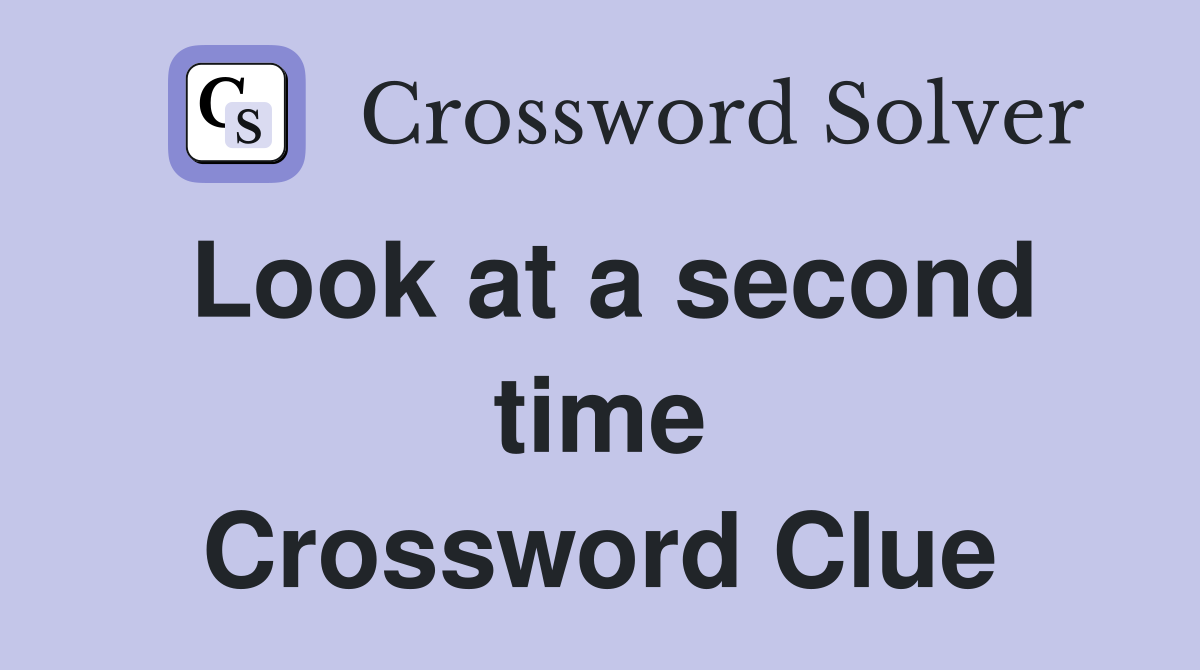 Look at a second time Crossword Clue