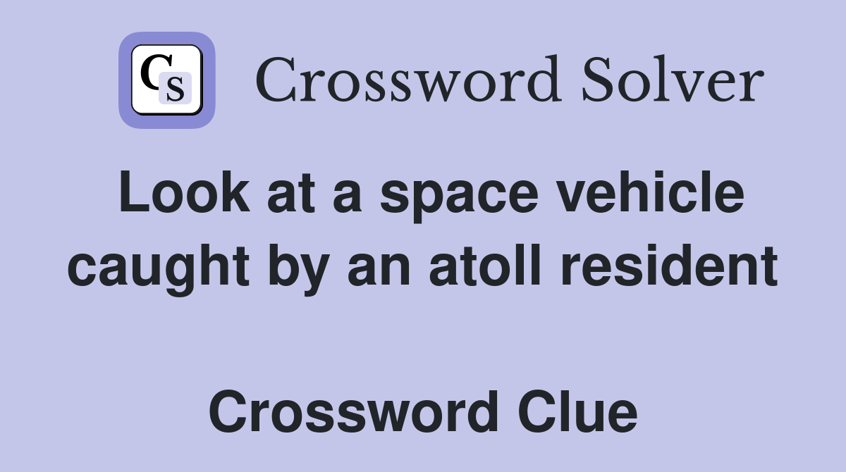 Look at a space vehicle caught by an atoll resident  Crossword Clue