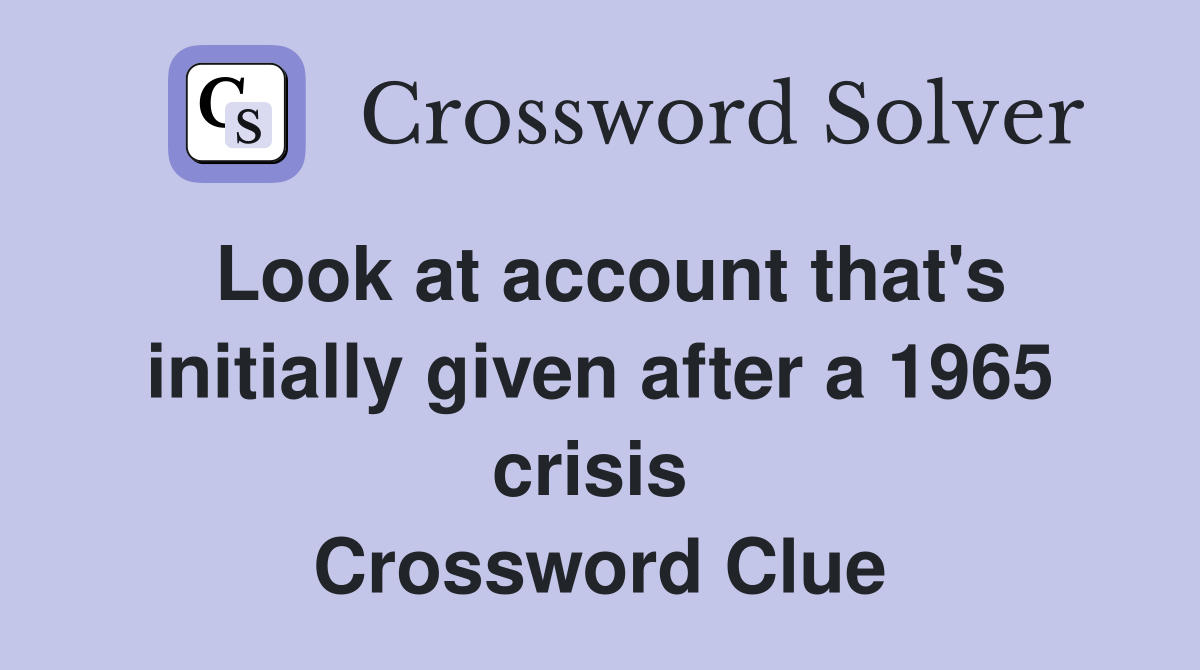 Look at account that's initially given after a 1965 crisis  Crossword Clue