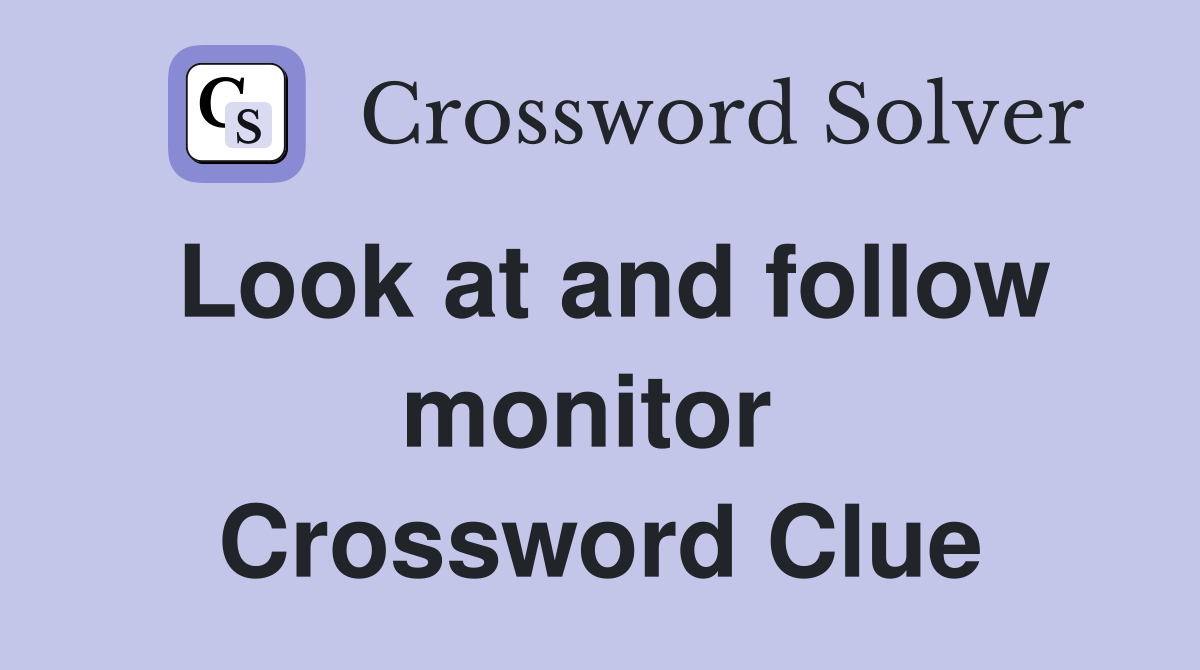 Look at and follow monitor  Crossword Clue