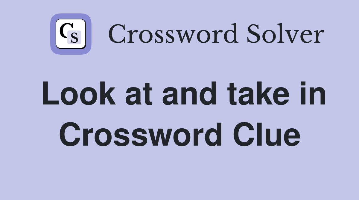 Look at and take in Crossword Clue