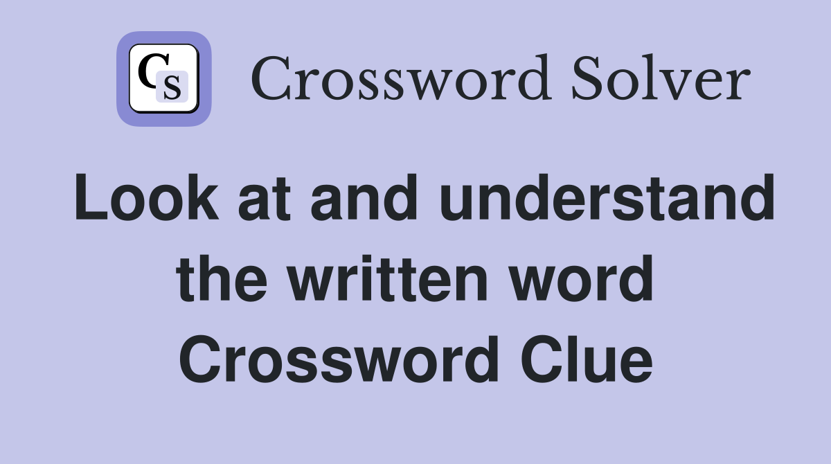 Look at and understand the written word Crossword Clue