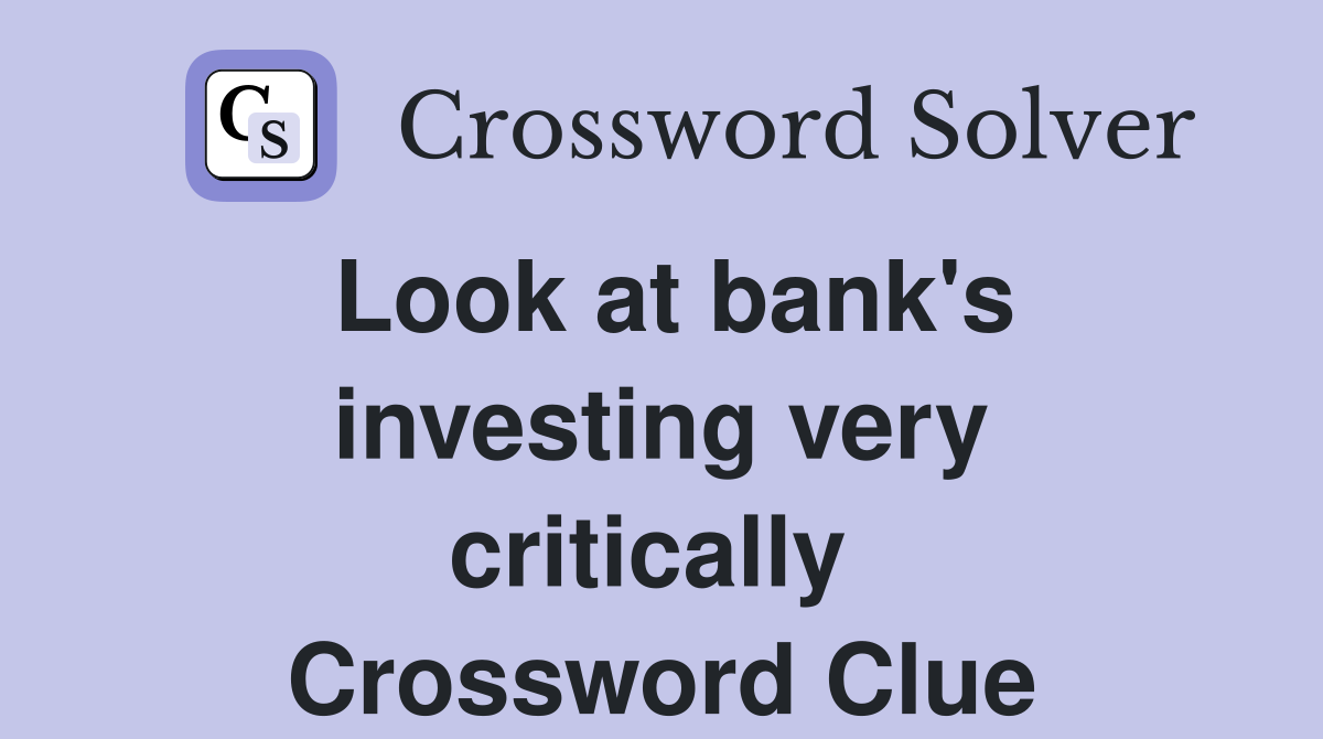 Look at bank's investing very critically  Crossword Clue