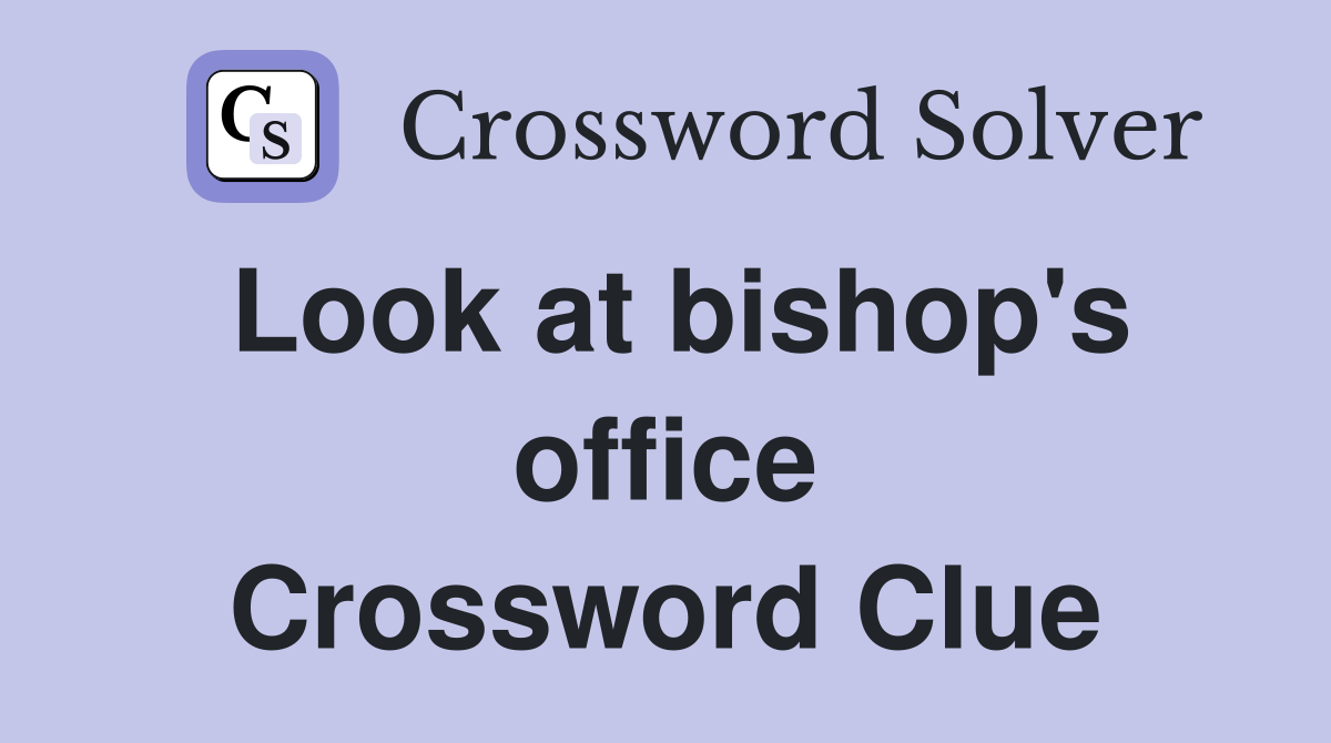 Look at bishop's office Crossword Clue