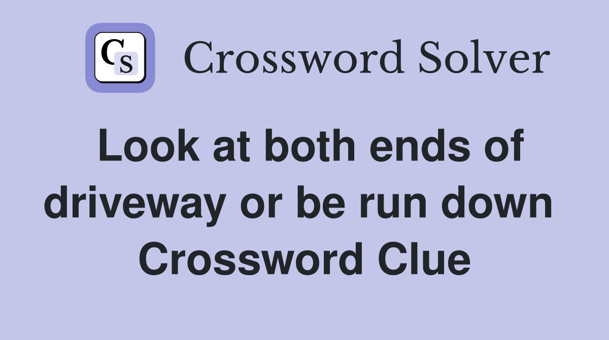 Look at both ends of driveway or be run down  Crossword Clue