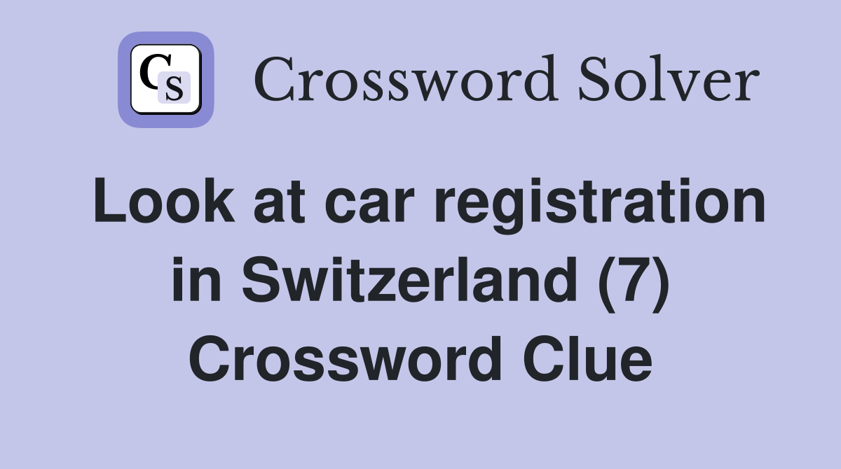 Look at car registration in Switzerland (7) Crossword Clue