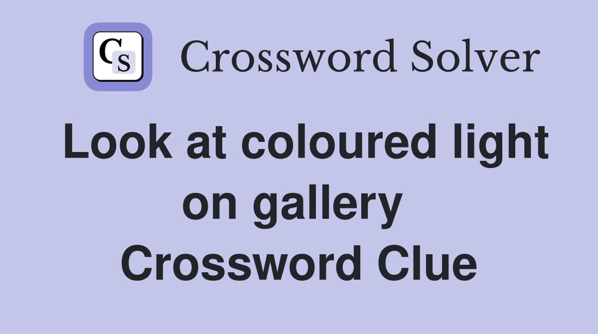 Look at coloured light on gallery  Crossword Clue