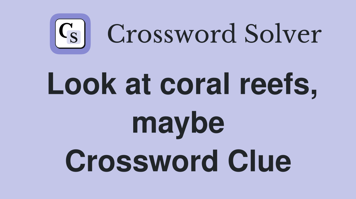 Look at coral reefs, maybe Crossword Clue
