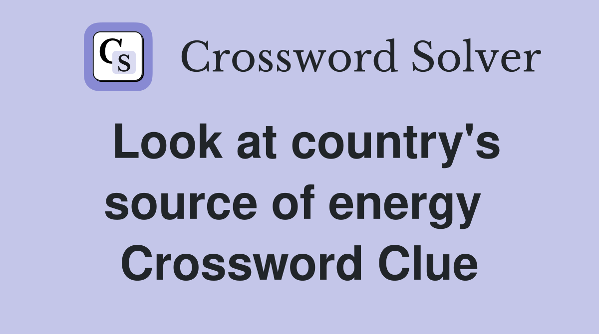 Look at country's source of energy  Crossword Clue