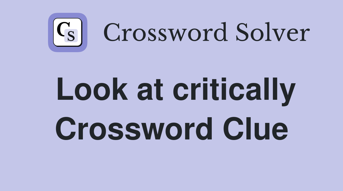 Look at critically Crossword Clue