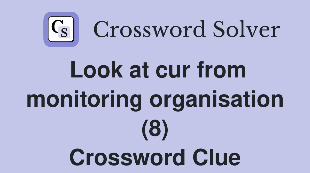 Look at cur from monitoring organisation (8) Crossword Clue