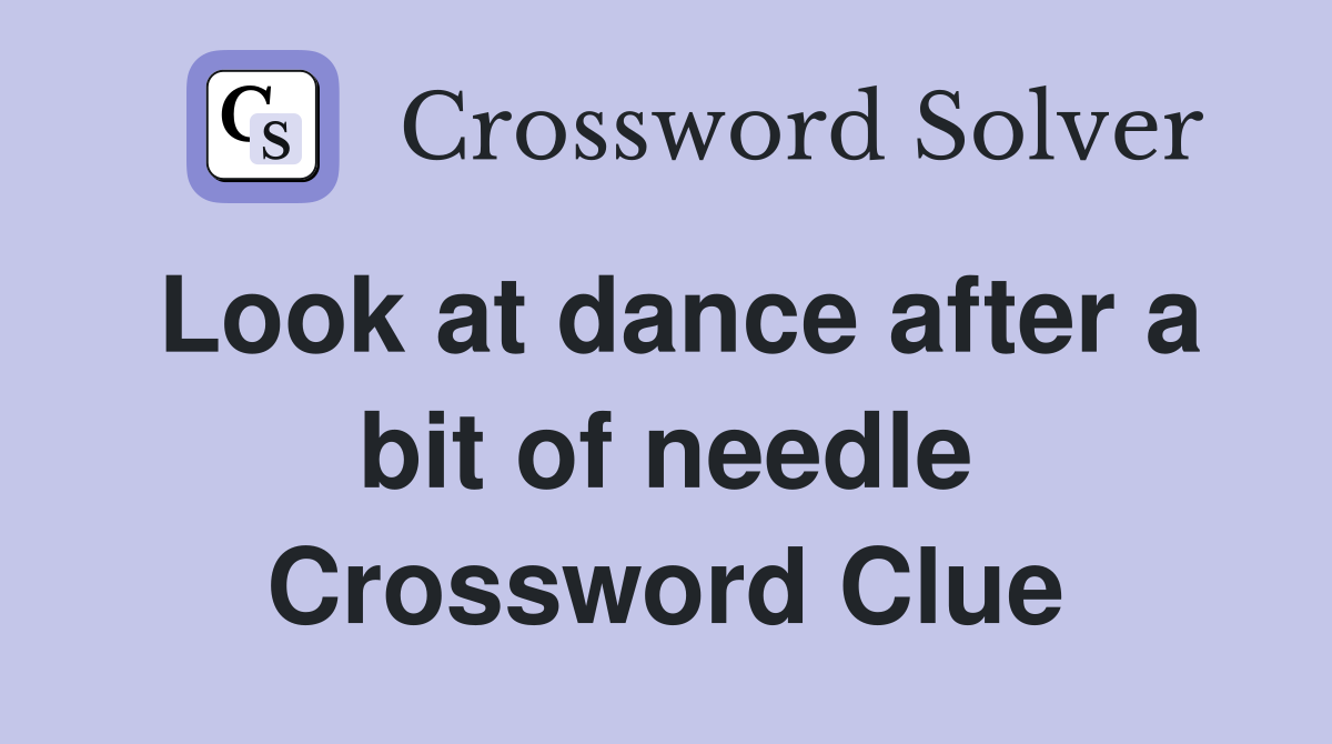 Look at dance after a bit of needle Crossword Clue