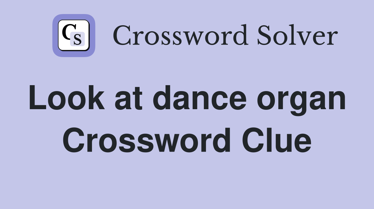 Look at dance organ  Crossword Clue