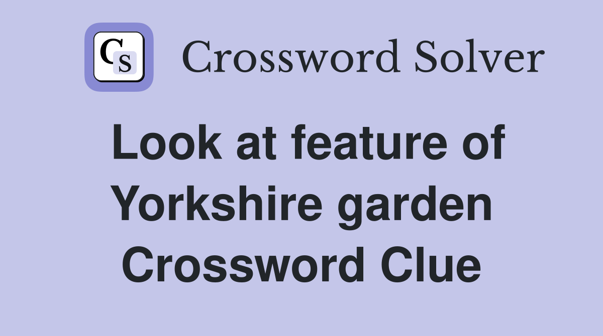 Look at feature of Yorkshire garden Crossword Clue